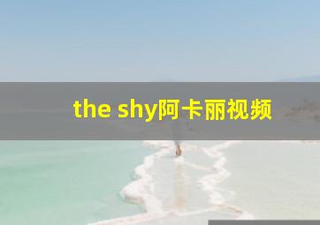 the shy阿卡丽视频